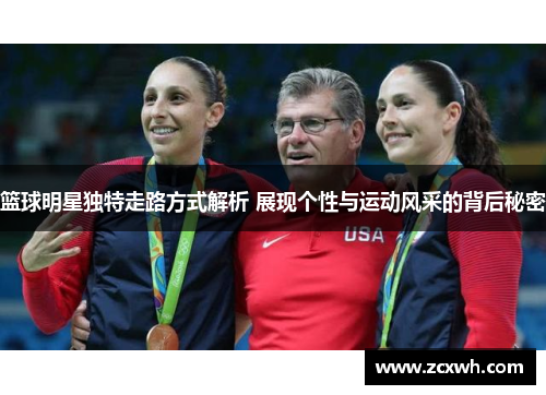 篮球明星独特走路方式解析 展现个性与运动风采的背后秘密
