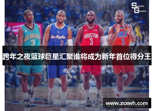 跨年之夜篮球巨星汇聚谁将成为新年首位得分王