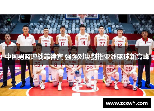 中国男篮迎战菲律宾 强强对决剑指亚洲篮球新高峰